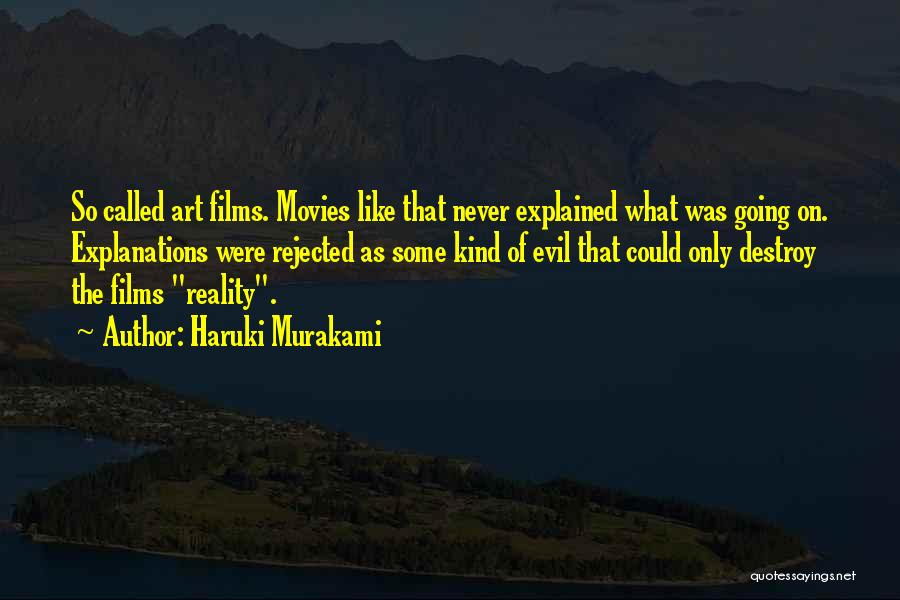 Haruki Murakami Quotes: So Called Art Films. Movies Like That Never Explained What Was Going On. Explanations Were Rejected As Some Kind Of