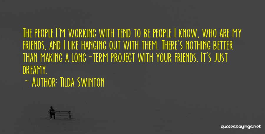 Tilda Swinton Quotes: The People I'm Working With Tend To Be People I Know, Who Are My Friends, And I Like Hanging Out