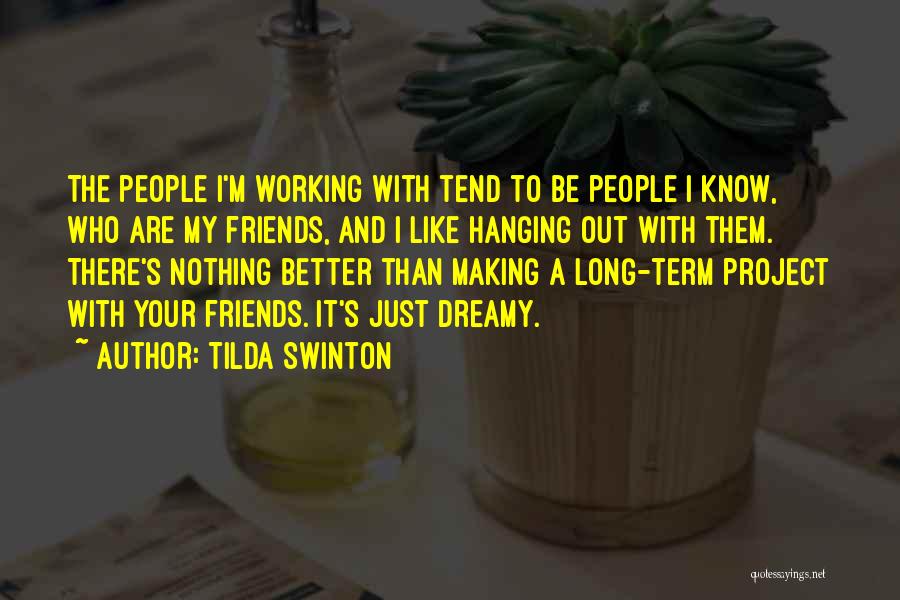 Tilda Swinton Quotes: The People I'm Working With Tend To Be People I Know, Who Are My Friends, And I Like Hanging Out