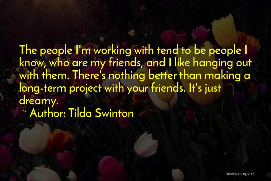 Tilda Swinton Quotes: The People I'm Working With Tend To Be People I Know, Who Are My Friends, And I Like Hanging Out