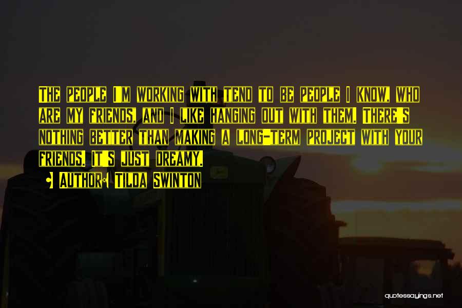 Tilda Swinton Quotes: The People I'm Working With Tend To Be People I Know, Who Are My Friends, And I Like Hanging Out