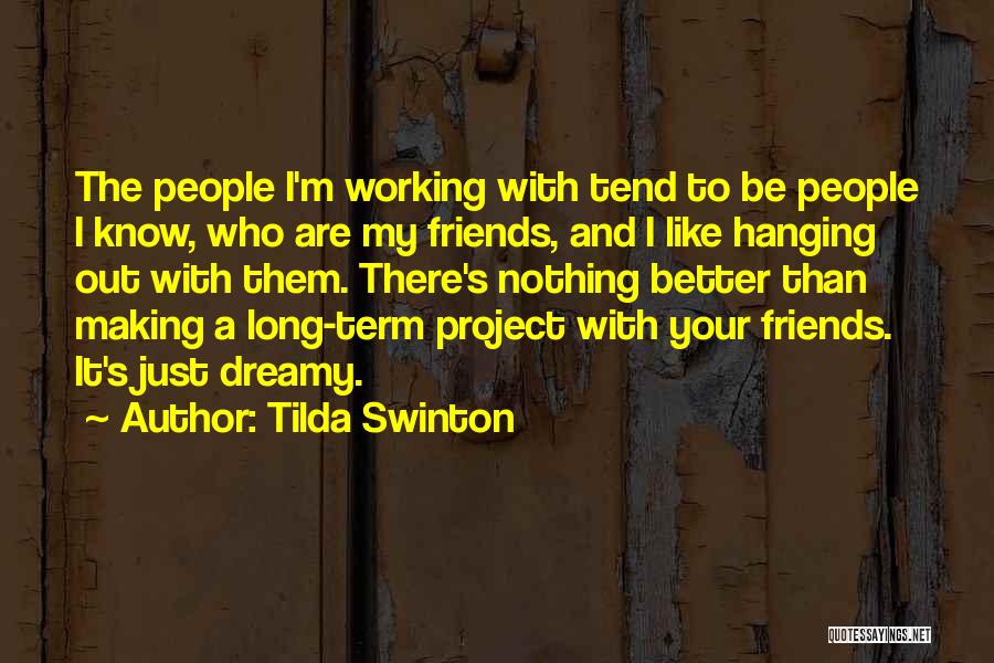 Tilda Swinton Quotes: The People I'm Working With Tend To Be People I Know, Who Are My Friends, And I Like Hanging Out