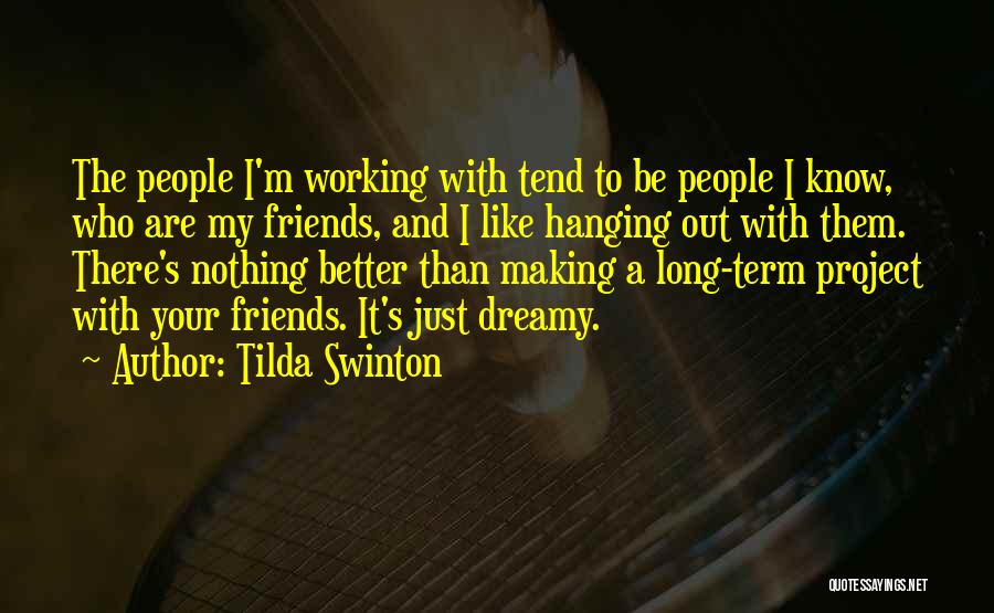 Tilda Swinton Quotes: The People I'm Working With Tend To Be People I Know, Who Are My Friends, And I Like Hanging Out