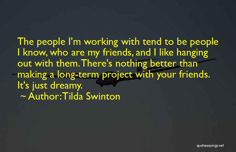 Tilda Swinton Quotes: The People I'm Working With Tend To Be People I Know, Who Are My Friends, And I Like Hanging Out