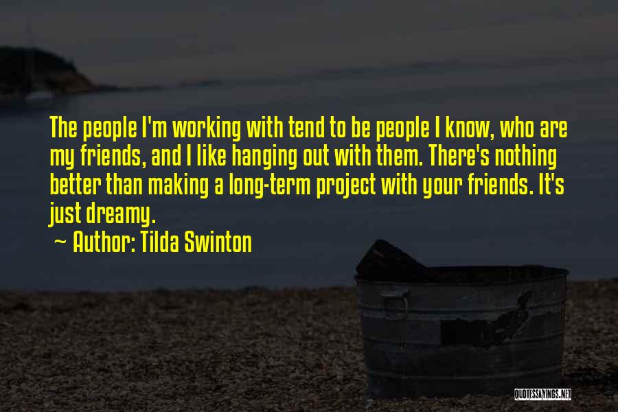 Tilda Swinton Quotes: The People I'm Working With Tend To Be People I Know, Who Are My Friends, And I Like Hanging Out