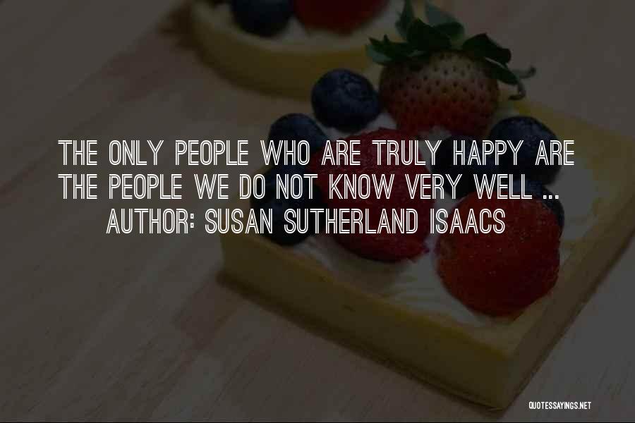 Susan Sutherland Isaacs Quotes: The Only People Who Are Truly Happy Are The People We Do Not Know Very Well ...