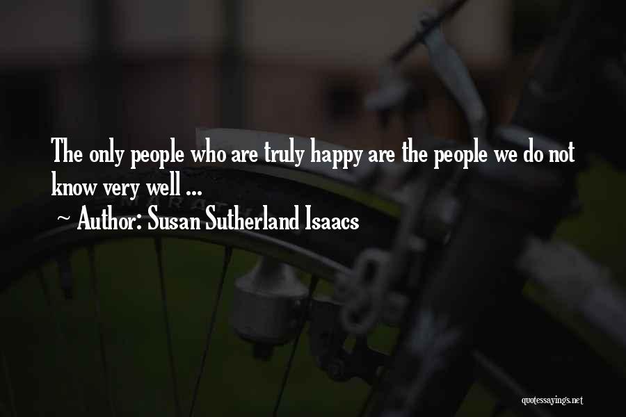 Susan Sutherland Isaacs Quotes: The Only People Who Are Truly Happy Are The People We Do Not Know Very Well ...