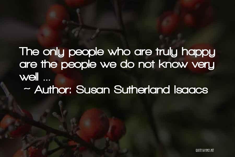 Susan Sutherland Isaacs Quotes: The Only People Who Are Truly Happy Are The People We Do Not Know Very Well ...