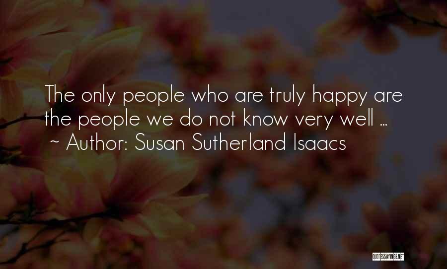 Susan Sutherland Isaacs Quotes: The Only People Who Are Truly Happy Are The People We Do Not Know Very Well ...