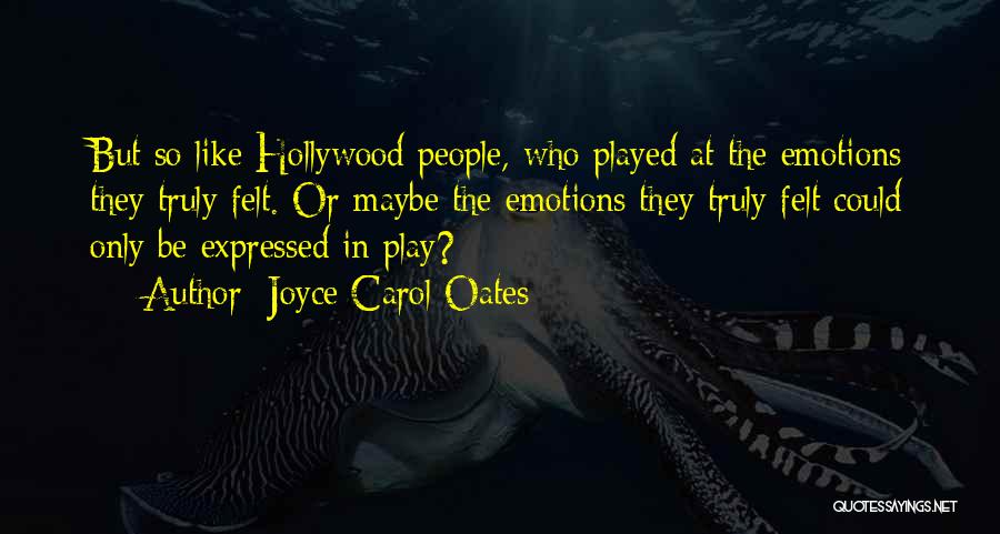 Joyce Carol Oates Quotes: But So Like Hollywood People, Who Played At The Emotions They Truly Felt. Or Maybe The Emotions They Truly Felt