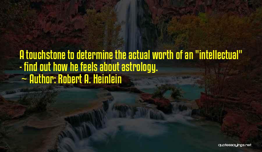 Robert A. Heinlein Quotes: A Touchstone To Determine The Actual Worth Of An Intellectual - Find Out How He Feels About Astrology.