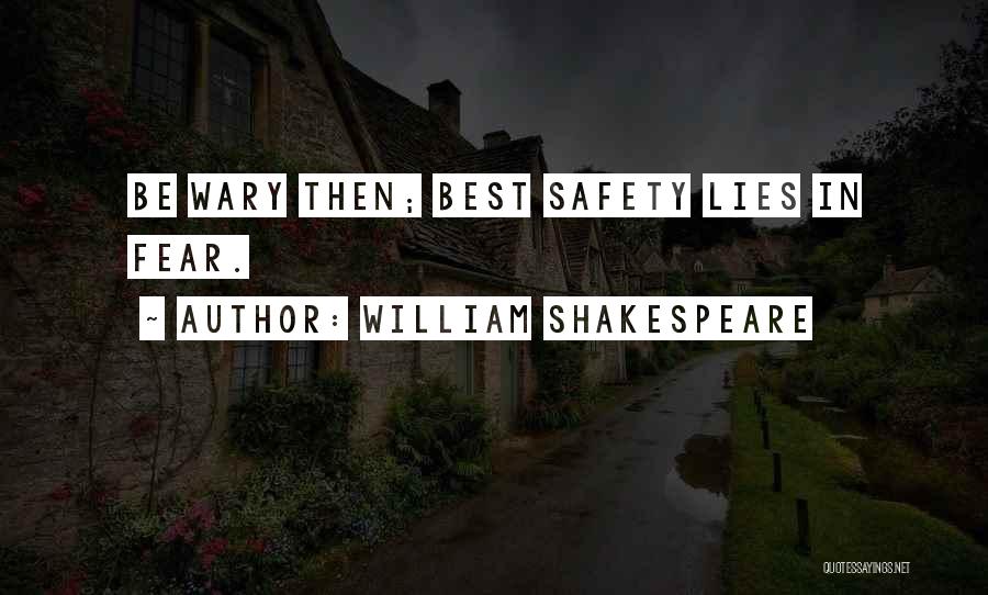 William Shakespeare Quotes: Be Wary Then; Best Safety Lies In Fear.