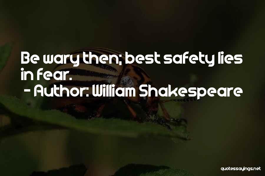 William Shakespeare Quotes: Be Wary Then; Best Safety Lies In Fear.