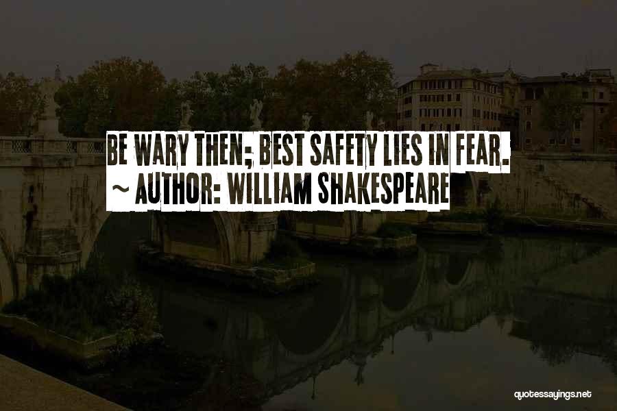 William Shakespeare Quotes: Be Wary Then; Best Safety Lies In Fear.