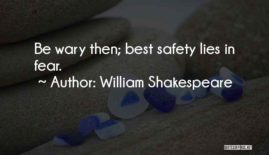 William Shakespeare Quotes: Be Wary Then; Best Safety Lies In Fear.