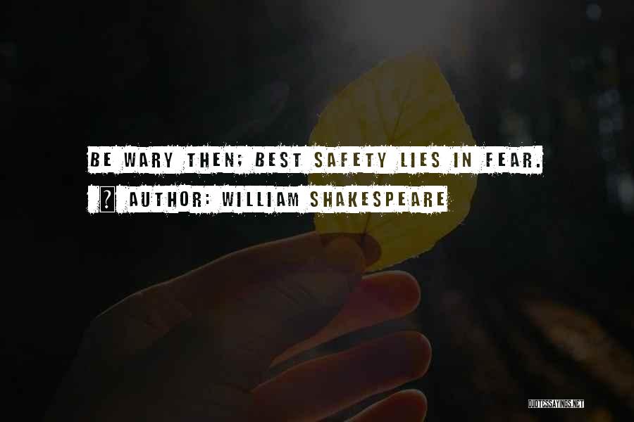 William Shakespeare Quotes: Be Wary Then; Best Safety Lies In Fear.