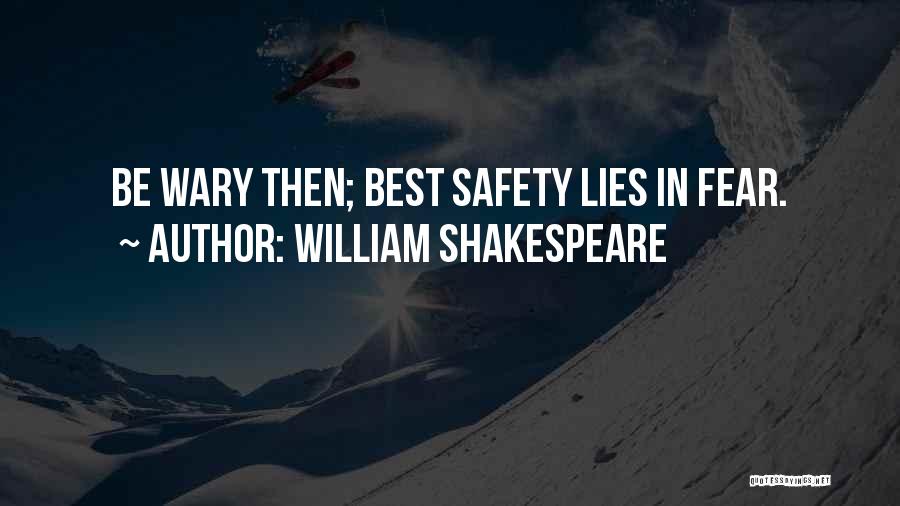 William Shakespeare Quotes: Be Wary Then; Best Safety Lies In Fear.