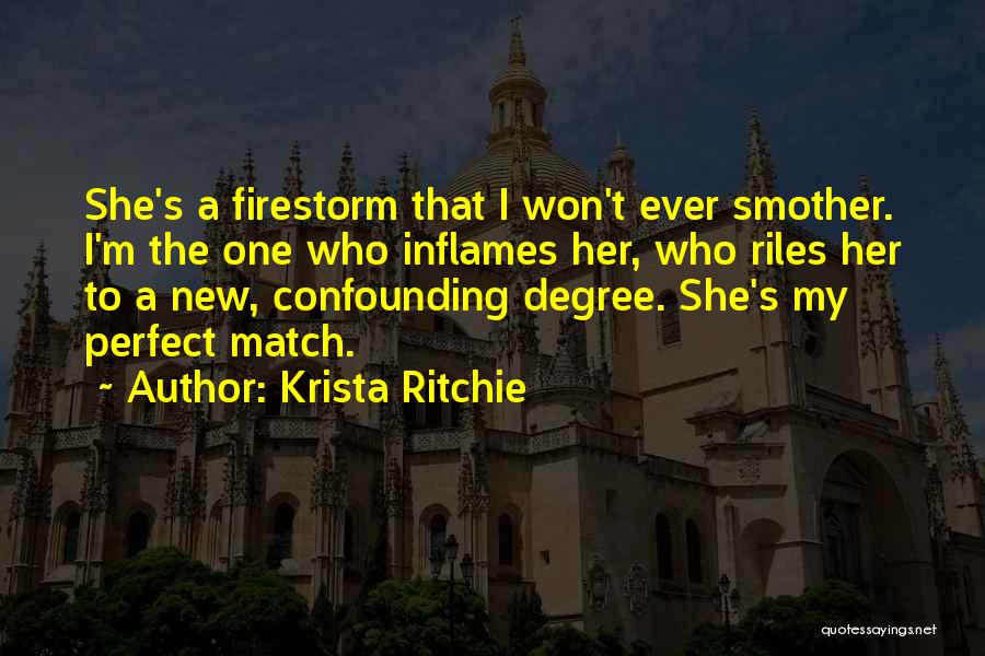 Krista Ritchie Quotes: She's A Firestorm That I Won't Ever Smother. I'm The One Who Inflames Her, Who Riles Her To A New,