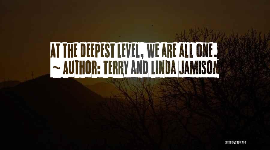 Terry And Linda Jamison Quotes: At The Deepest Level, We Are All One.