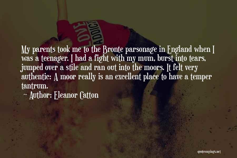 Eleanor Catton Quotes: My Parents Took Me To The Bronte Parsonage In England When I Was A Teenager. I Had A Fight With