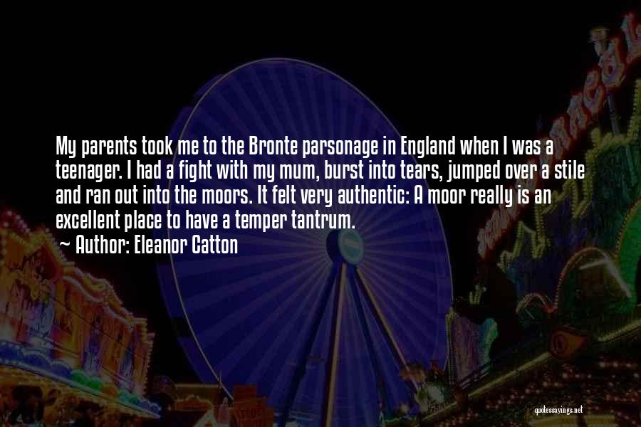 Eleanor Catton Quotes: My Parents Took Me To The Bronte Parsonage In England When I Was A Teenager. I Had A Fight With