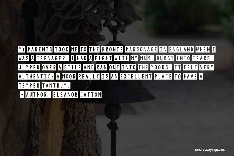 Eleanor Catton Quotes: My Parents Took Me To The Bronte Parsonage In England When I Was A Teenager. I Had A Fight With