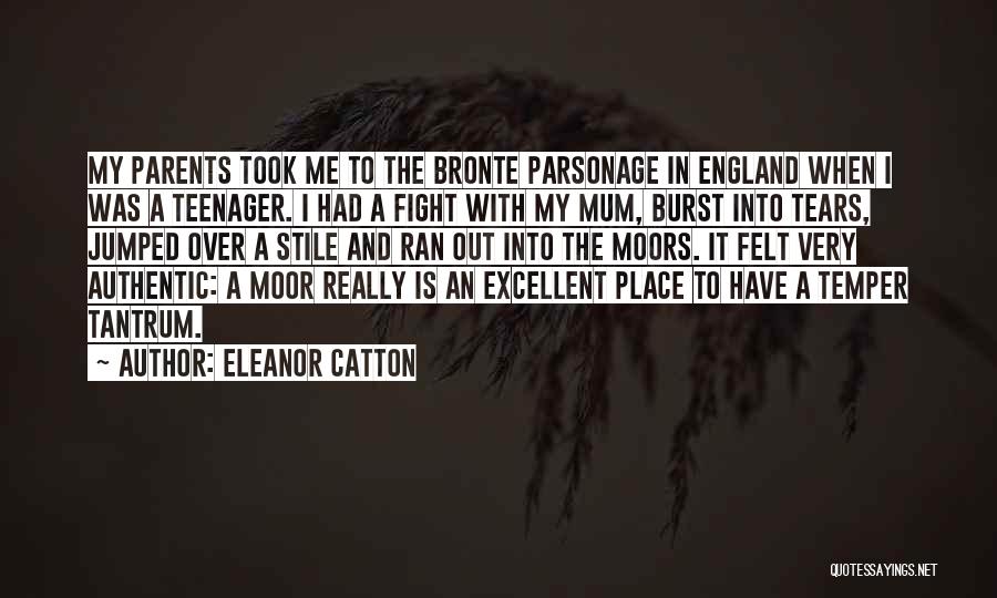 Eleanor Catton Quotes: My Parents Took Me To The Bronte Parsonage In England When I Was A Teenager. I Had A Fight With