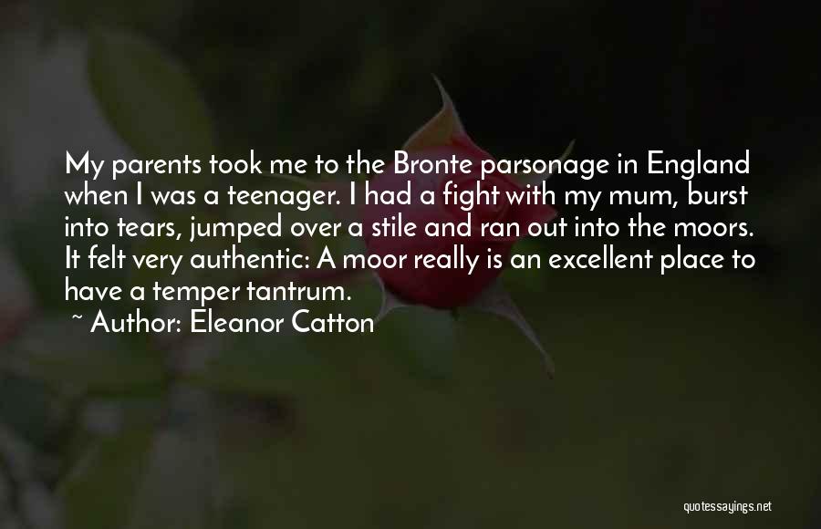 Eleanor Catton Quotes: My Parents Took Me To The Bronte Parsonage In England When I Was A Teenager. I Had A Fight With