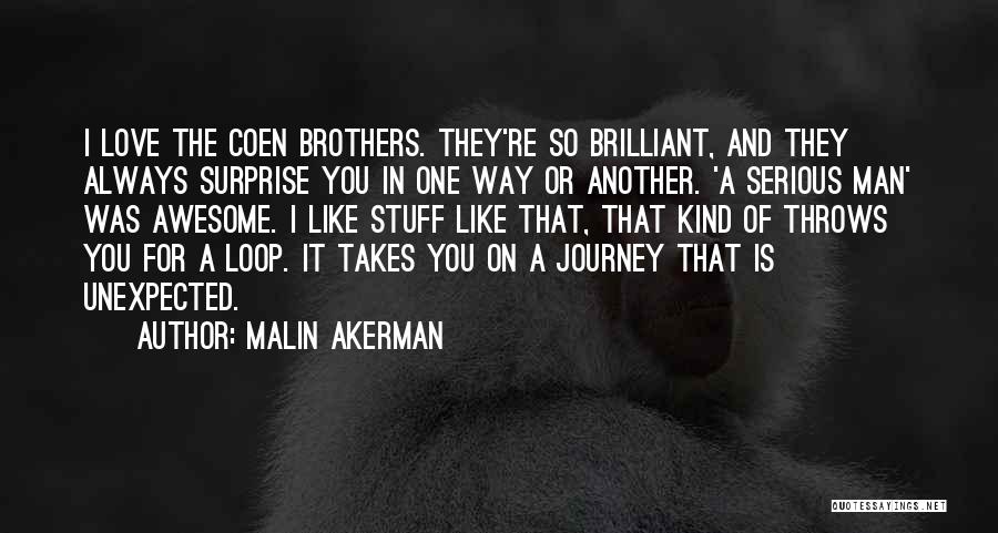 Malin Akerman Quotes: I Love The Coen Brothers. They're So Brilliant, And They Always Surprise You In One Way Or Another. 'a Serious