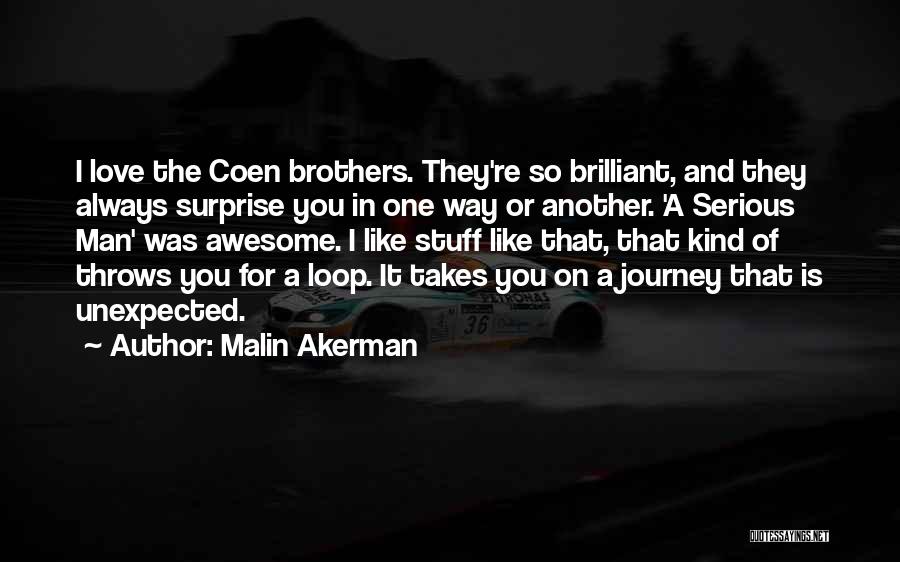Malin Akerman Quotes: I Love The Coen Brothers. They're So Brilliant, And They Always Surprise You In One Way Or Another. 'a Serious