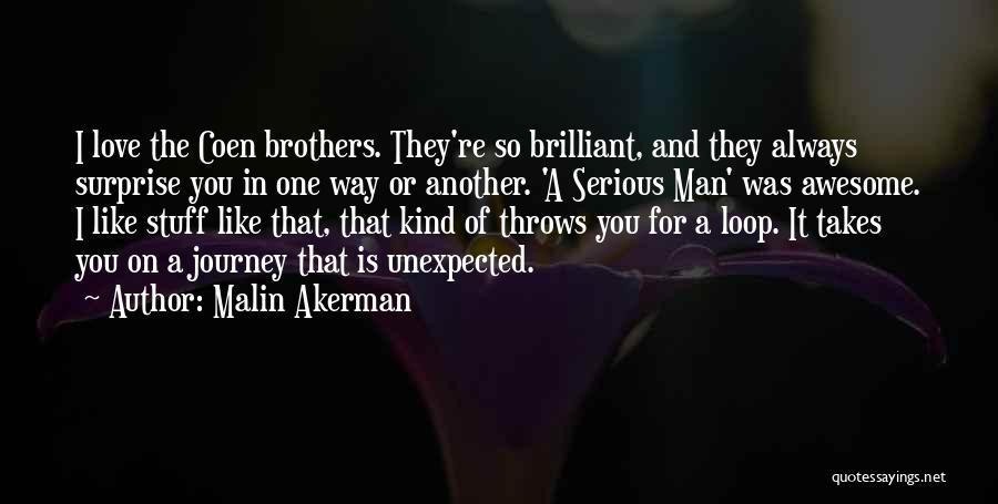 Malin Akerman Quotes: I Love The Coen Brothers. They're So Brilliant, And They Always Surprise You In One Way Or Another. 'a Serious