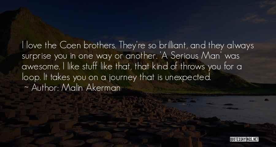 Malin Akerman Quotes: I Love The Coen Brothers. They're So Brilliant, And They Always Surprise You In One Way Or Another. 'a Serious