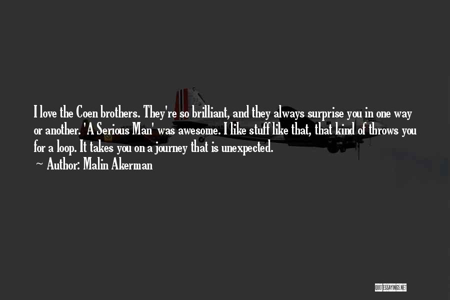 Malin Akerman Quotes: I Love The Coen Brothers. They're So Brilliant, And They Always Surprise You In One Way Or Another. 'a Serious
