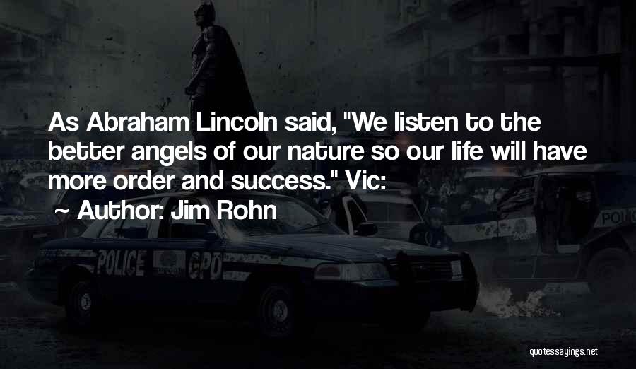 Jim Rohn Quotes: As Abraham Lincoln Said, We Listen To The Better Angels Of Our Nature So Our Life Will Have More Order