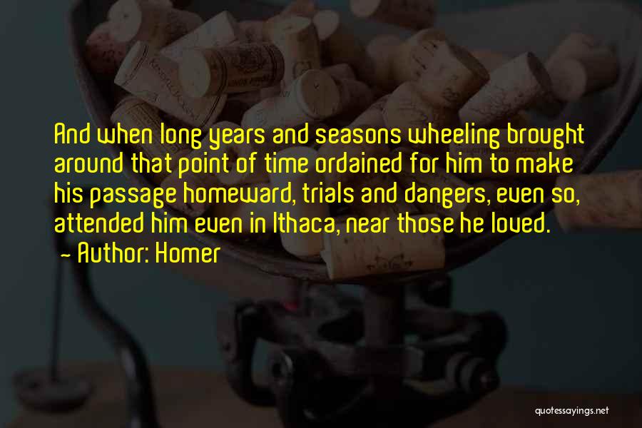 Homer Quotes: And When Long Years And Seasons Wheeling Brought Around That Point Of Time Ordained For Him To Make His Passage