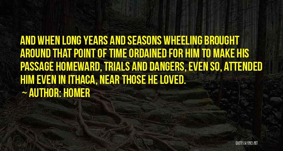 Homer Quotes: And When Long Years And Seasons Wheeling Brought Around That Point Of Time Ordained For Him To Make His Passage