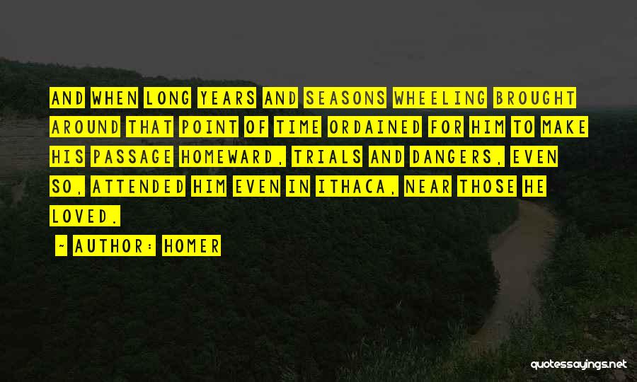 Homer Quotes: And When Long Years And Seasons Wheeling Brought Around That Point Of Time Ordained For Him To Make His Passage