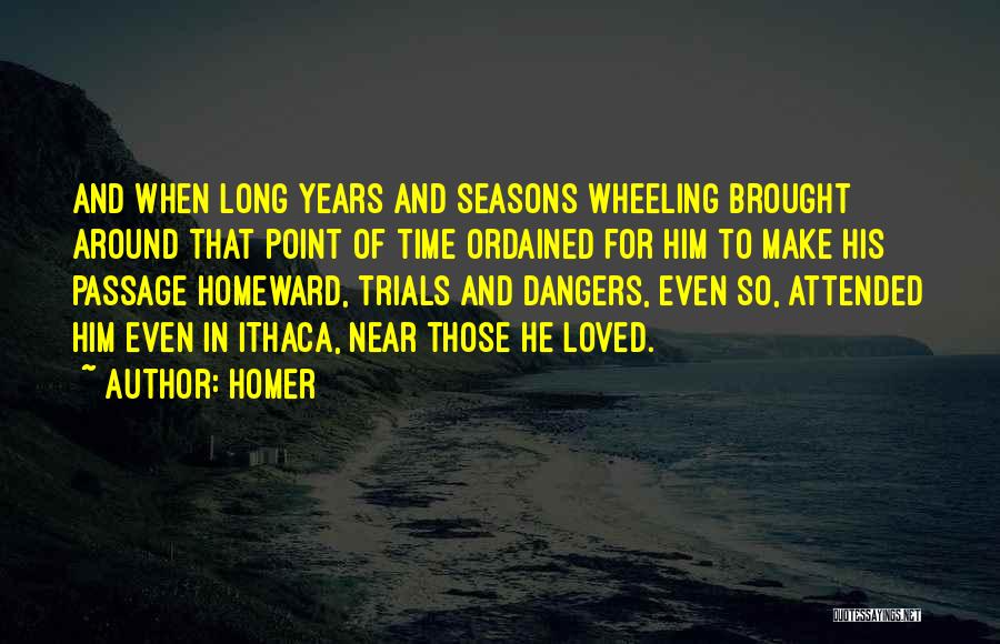 Homer Quotes: And When Long Years And Seasons Wheeling Brought Around That Point Of Time Ordained For Him To Make His Passage