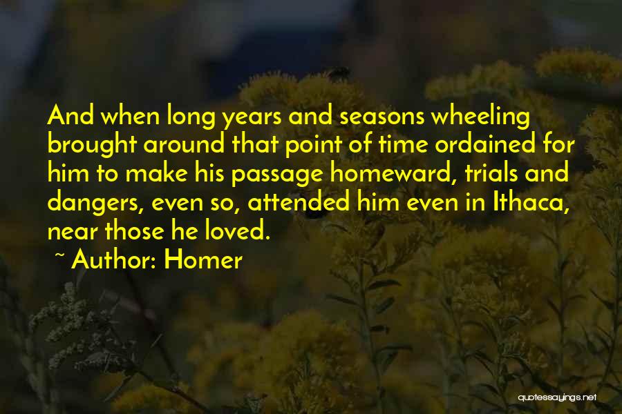 Homer Quotes: And When Long Years And Seasons Wheeling Brought Around That Point Of Time Ordained For Him To Make His Passage