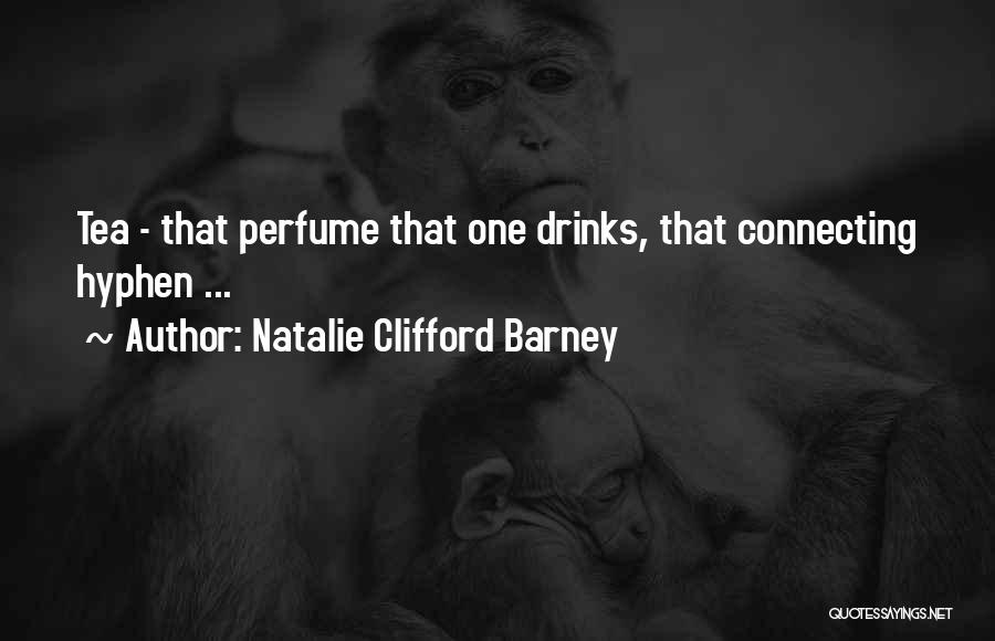 Natalie Clifford Barney Quotes: Tea - That Perfume That One Drinks, That Connecting Hyphen ...