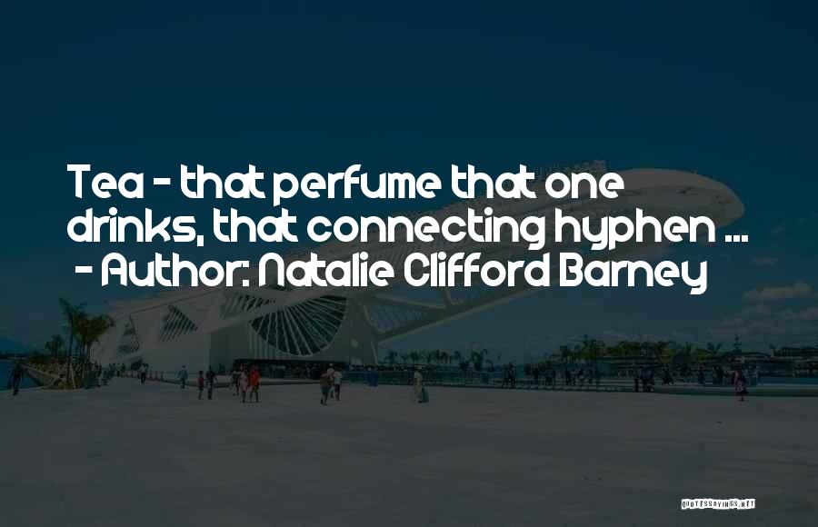 Natalie Clifford Barney Quotes: Tea - That Perfume That One Drinks, That Connecting Hyphen ...