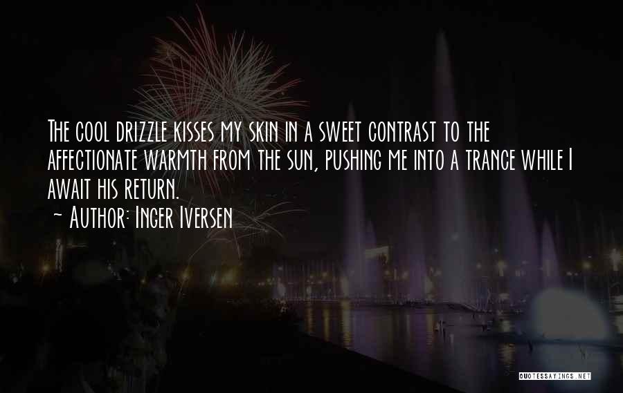 Inger Iversen Quotes: The Cool Drizzle Kisses My Skin In A Sweet Contrast To The Affectionate Warmth From The Sun, Pushing Me Into