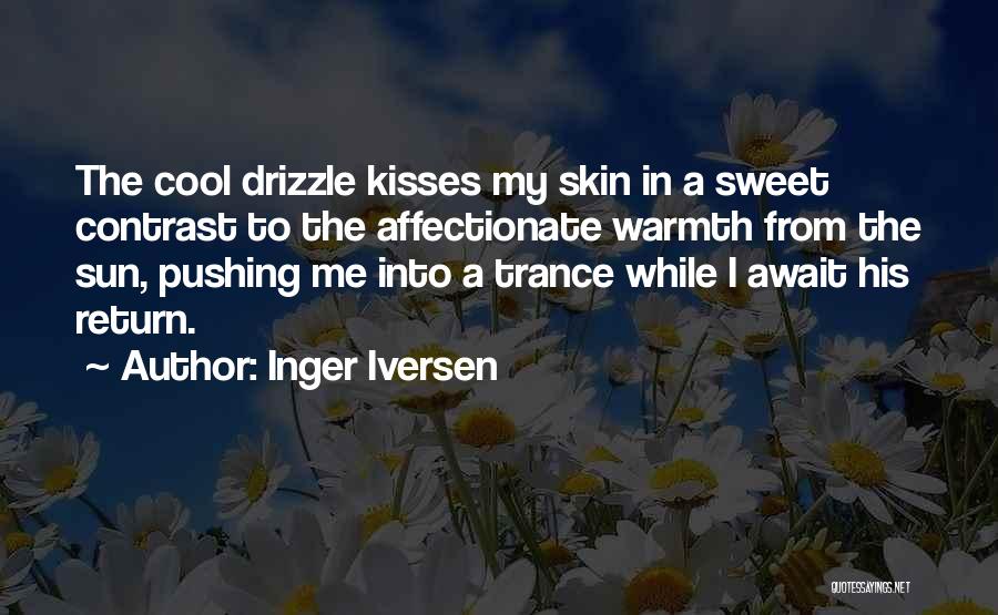 Inger Iversen Quotes: The Cool Drizzle Kisses My Skin In A Sweet Contrast To The Affectionate Warmth From The Sun, Pushing Me Into