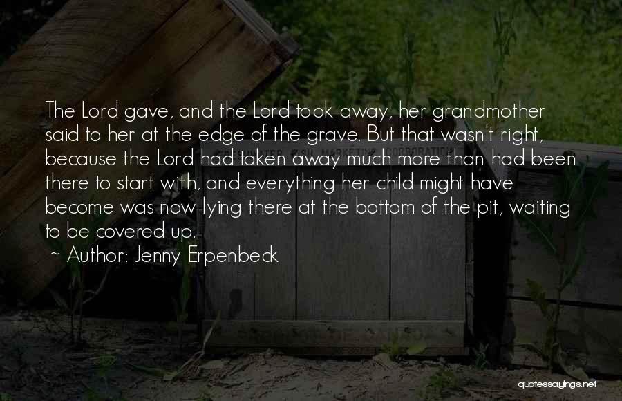 Jenny Erpenbeck Quotes: The Lord Gave, And The Lord Took Away, Her Grandmother Said To Her At The Edge Of The Grave. But
