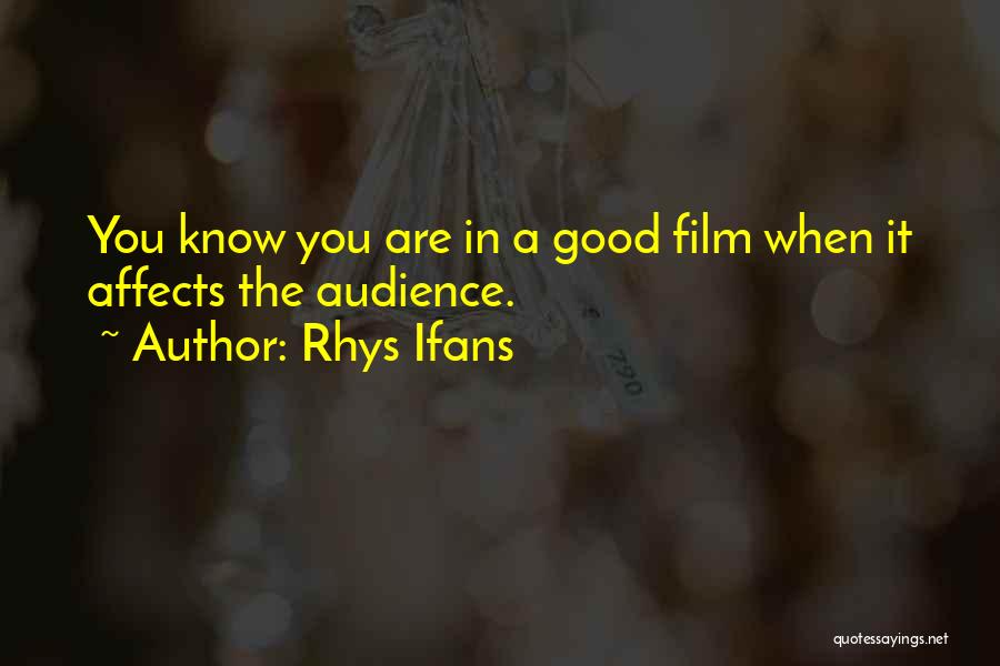 Rhys Ifans Quotes: You Know You Are In A Good Film When It Affects The Audience.