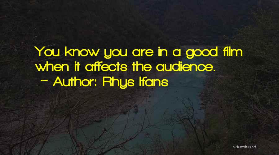 Rhys Ifans Quotes: You Know You Are In A Good Film When It Affects The Audience.