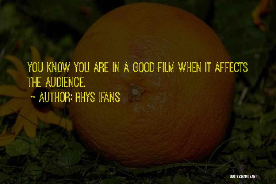 Rhys Ifans Quotes: You Know You Are In A Good Film When It Affects The Audience.