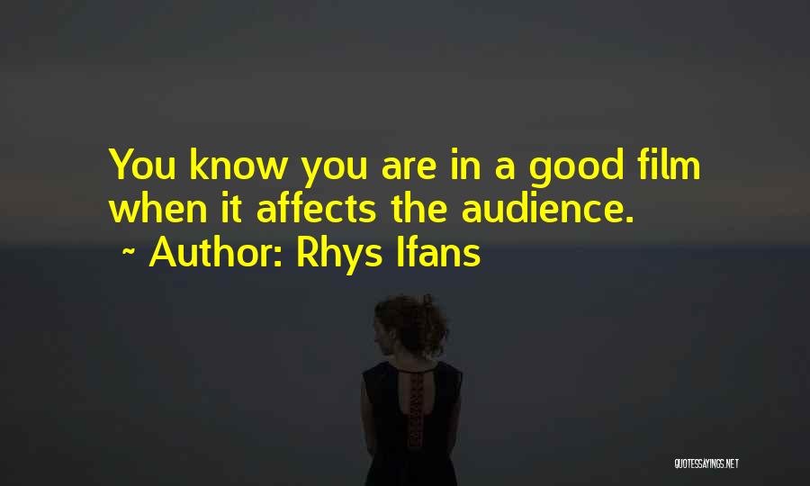 Rhys Ifans Quotes: You Know You Are In A Good Film When It Affects The Audience.