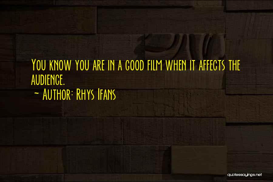 Rhys Ifans Quotes: You Know You Are In A Good Film When It Affects The Audience.