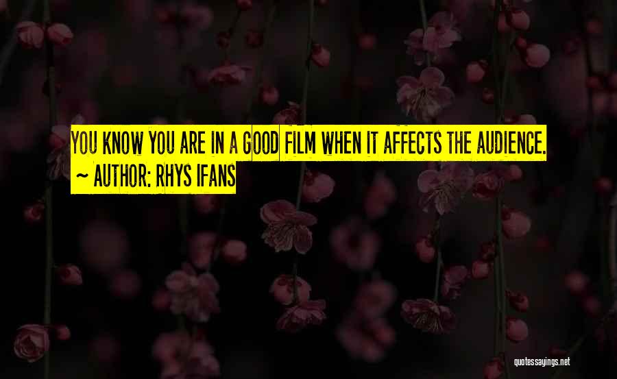 Rhys Ifans Quotes: You Know You Are In A Good Film When It Affects The Audience.